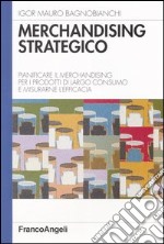 Merchandising strategico. Pianificare il merchandising per i prodotti di largo consumo e misurarne l'efficacia libro