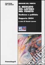 Il mercato del lavoro nel Veneto. Tendenze e politiche. Rapporto 2004 libro