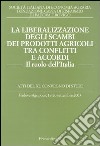 La liberalizzazione degli scambi dei prodotti agricoli tra conflitti e accordi. Il ruolo dell'Italia. Atti del Convegno di studi (Padova-Agripolis, 2003) libro
