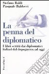 La penna del diplomatico. I libri scritti dai diplomatici dal dopoguerra ad oggi libro