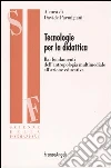 Tecnologie per la didattica. Dai fondamenti dell'antropologia multimediale all'azione educativa libro di Parmigiani D. (cur.)