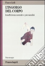 L'ingorgo del corpo. Insufficienza mentale e psicoanalisi libro