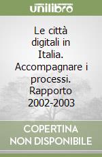 Le città digitali in Italia. Accompagnare i processi. Rapporto 2002-2003 libro