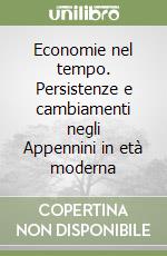 Economie nel tempo. Persistenze e cambiamenti negli Appennini in età moderna libro