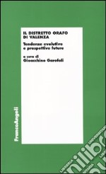 Il distretto orafo di Valenza. Tendenze evolutive e prospettive future libro