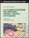 La globalizzazione dei mercati: storia, teoria, istituzioni libro