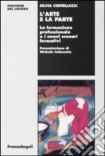 L'arte e la parte. La formazione professionale e i nuovi scenari formativi libro