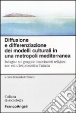 Diffusione e differenziazione dei modelli culturali in una metropoli mediterranea. Indagine sui gruppi e i movimenti religiosi non cattolici presenti a Catania libro