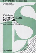 Sopravvivere in strada. Elementi di sociologia della persona senza dimora libro