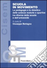 Scuola in movimento. La pedagogia e la didattica delle scienze motorie e sportive tra riforma della scuola e dell'università libro