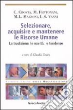 Selezionare, acquisire e mantenere le risorse umane. La tradizione, le novità, le tendenze libro