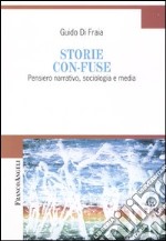 Storie con-fuse. Pensiero narrativo, sociologia e media libro