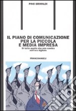 Il piano di comunicazione per la piccola e media impresa. Di tutto quello che non cambia nell'era digitale libro