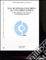 Dal business coaching al coaching etico. Come applicare con successo il coaching in azienda libro