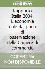 Rapporto Italia 2004. L'economia reale dal punto di osservazione delle Camere di commercio libro