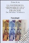 La sociologia «repubblicana» francese. Émile Durkheim e i durkheimiani libro di Alpini Stefano