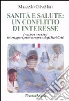 Sanità e salute: un conflitto d'interesse. I sistemi sanitari dei maggiori paesi europei e degli Stati Uniti libro di Crivellini Marcello