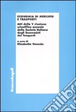 Economia di mercato e trasporti. Atti della 5ª riunione scientifica annuale della Società italiana degli economisti dei trasporti (Bari, 24-25 settembre 1999) libro