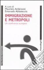 Immigrazione e metropoli. Un confronto europeo libro