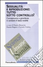 Sessualità e riproduzione: tutto sotto controllo? Concepimento e gravidanza in contesti di bassa natalità libro