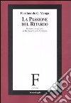 La passione del ritardo. Dentro il confronto di Heidegger con Nietzsche libro di Menga Ferdinando