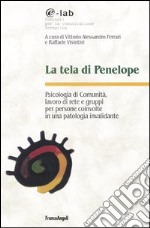 La tela di Penelope. Psicologia di comunità, lavoro di rete e gruppi per persone coinvolte in una patologia invalidante libro