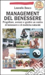 Management del benessere. Progettare, avviare e gestire un centro di benessere e di medicina naturale libro