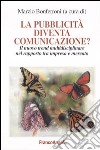 La pubblicità diventa comunicazione? Il nuovo trend multidisciplinare nel rapporto tra impresa e mercato libro di Bonferroni M. (cur.)