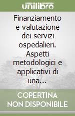 Finanziamento e valutazione dei servizi ospedalieri. Aspetti metodologici e applicativi di una sperimentazione interregionale libro