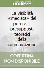 La visibilità «mediata» del potere. I presupposti teoretici della comunicazione