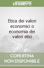 Etica dei valori economici o economia dei valori etici libro