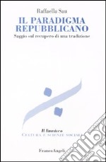 Il paradigma repubblicano. Saggio sul recupero di una tradizione libro