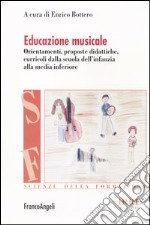 Educazione musicale. Orientamenti, proposte didattiche, curricoli dalla scuola dell'infanzia alla media inferiore