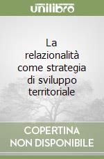 La relazionalità come strategia di sviluppo territoriale libro