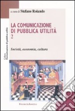 La comunicazione di pubblica utilità. Vol. 2: Società, economia, cultura