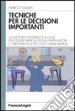 Tecniche per le decisioni importanti. Un metodo generale e alcune procedure pratiche per gli imprenditori e i dirigenti delle piccole e medie imprese libro