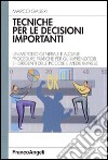 Tecniche per le decisioni importanti. Un metodo generale e alcune procedure pratiche per gli imprenditori e i dirigenti delle piccole e medie imprese libro