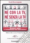 Né con la Tv, né senza la Tv. Bambini, media e cittadinanza nel XXI secolo libro
