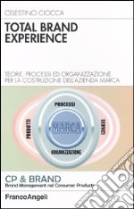 Total brand experience. Teorie, processi ed organizzazione per la costruzione dell'azienda marca