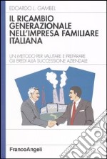 Il ricambio generazionale nell'impresa familiare italiana. Un metodo per valutare e preparare gli eredi alla successione aziendale libro