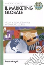 Il marketing globale. Prodotti, alleanze, strategie per il mercato globale libro