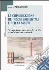 La comunicazione dei rischi ambientali e per la salute. Strategie di comunicazione del rischio e analisi di alcuni casi reali libro di Bevitori P. (cur.)