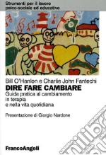 Dire, fare, cambiare. Guida pratica al cambiamento in terapia e nella vita quotidiana libro