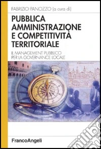 Pubblica amministrazione e competitività territoriale. Il management pubblico per la governance locale libro