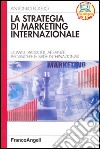 La strategia di marketing internazionale. Uomini, prodotti, alleanze per vincere le sfide internazionali libro