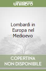 Lombardi in Europa nel Medioevo libro