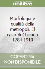 Morfologia e qualità della metropoli. Il caso di Chicago 1784-1910 libro