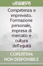 Competenza e imprevisto. Formazione personale, impresa di mercato e cultura dell'equità libro