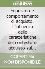 Edonismo e comportamento di acquisto. L'influenza delle caratteristiche del contesto di acquisto sul comportamento del consumatore