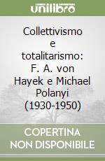 Collettivismo e totalitarismo: F. A. von Hayek e Michael Polanyi (1930-1950)